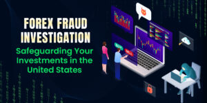 Forex Fraud Investigation Safeguarding Your Investments in the United States